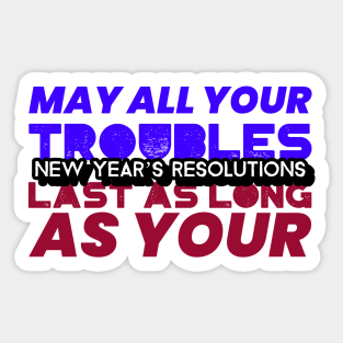 May Your Troubles Last As Long As The New Year Resolutions Sticker